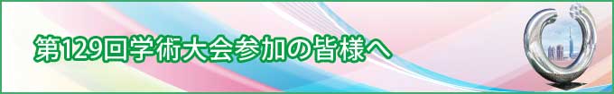 第129 回学術大会参加の皆様へ